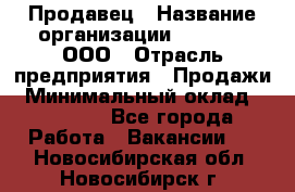 Продавец › Название организации ­ O’stin, ООО › Отрасль предприятия ­ Продажи › Минимальный оклад ­ 22 800 - Все города Работа » Вакансии   . Новосибирская обл.,Новосибирск г.